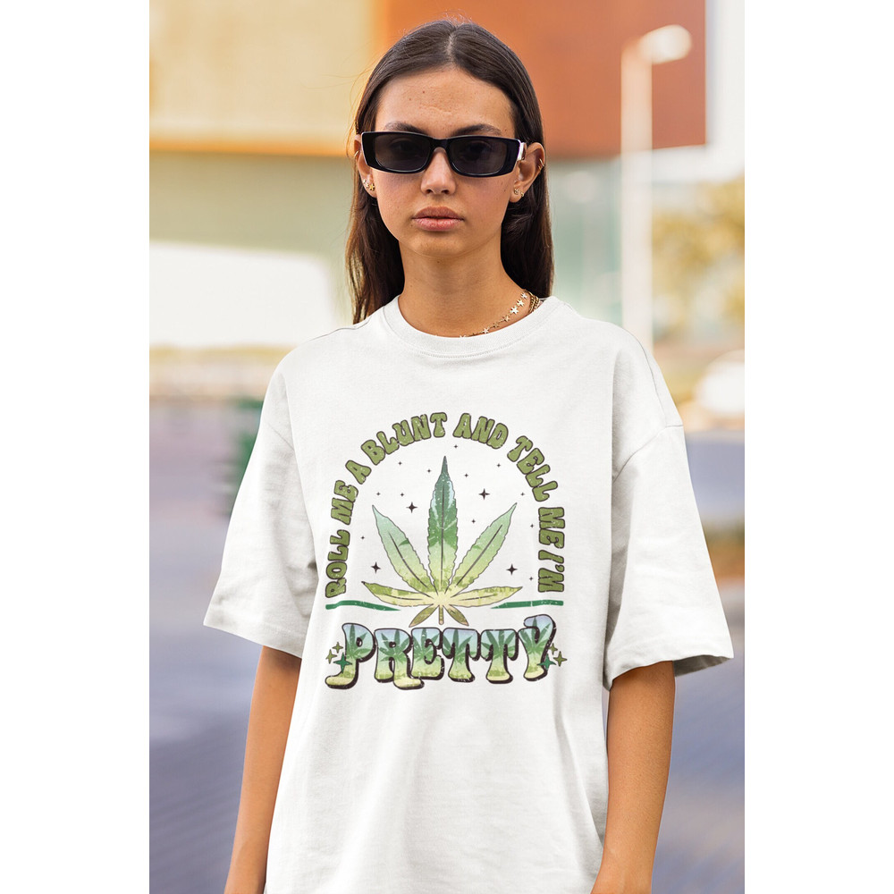 Roll Me A Blunt And Tell Me I'm Pretty Shirt, Funny Cannabis Shirt, Cute Weed Shirt, Marijuana Shirt, Oversized Stoner Shirt, Weed Gift Girl.jpg