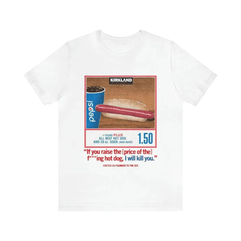 Costco Hotdog Shirt - If You Raise The Price I'll Kill You, Tiktok, Costco Hotdog, Costco, Funny Shirts, Parody Tees, Funny Meme, Funny Gift.jpg