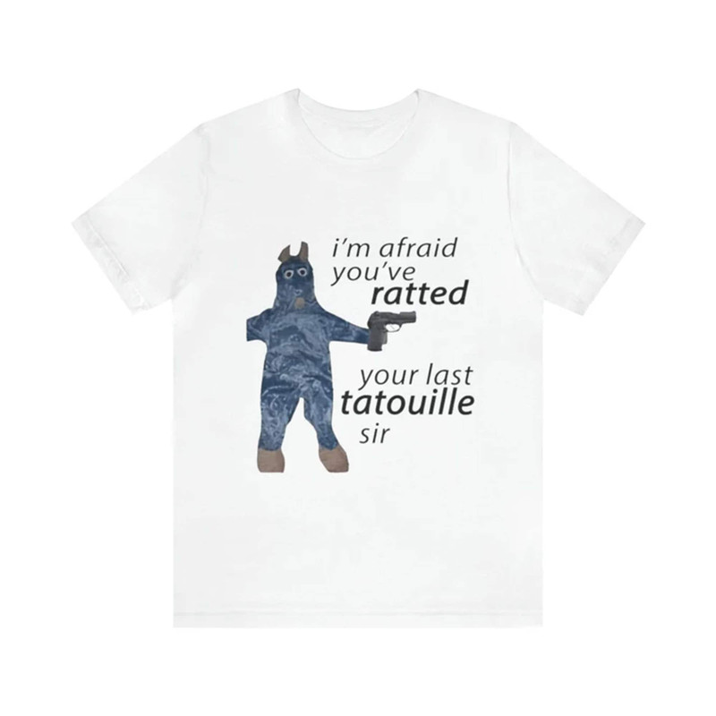I'm Afraid You've Ratted Your Last Tatouille Sir Shirt - Funny Shirts, Meme Shirt, Gift Shirt, Ratatouille, Funny Ratatouille, Unisex Tee.jpg