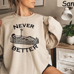 never better skeleton sweatshirt, funny halloween sweatshirt, skeleton sweatshirt, halloween party shirt, halloween cost