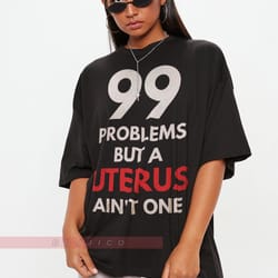99 problems but a uterus aint one shirt funny hysterectomy gift surgery recovery shirt , i got 99