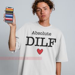 Absolute Dilf Tees,DILF TShirt - Funny Shirt for him - Dad Shirt - Gift For husband - Shirt for him,