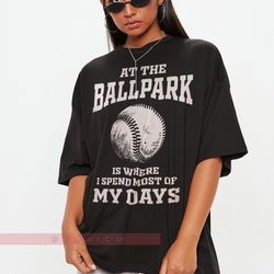 at the ballpark is where i spend most of my days unisex tees oftball shirt, baseball shirt, funny sh