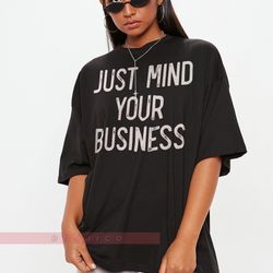 just mind your business shirt, mind your own business unisex tshirt, funny graphic tee, sarcastic a