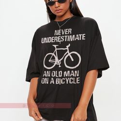 NEVER Underestimate An Old Guy On A Bicycle, Funny Cycling Gift Tee for Men, Dad