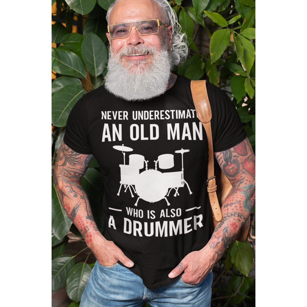 Never Underestimate An Old Man Who Is Also A Drummer Shirt - Drums T-Shirt - Funny Grandpa - Drummer Gift - Band Shirt, Father Drummer Shirt.jpg