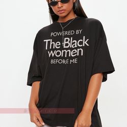 powered by the black women before me unisex tees, black history month shirt, bla
