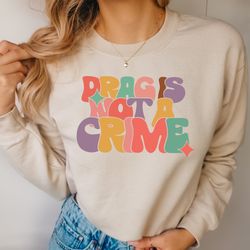 drag is not a crime sweatshirt, support drag shirt, lgbtq rights hoodie, protect drag tee, pride shirt, drag queen shirt