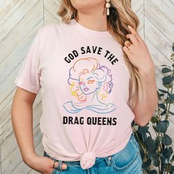 god save the drag queens, drag queen shirt, drag is not a crime, lgbtq shirt, lgbtq gifts, love is love, equality tshirt