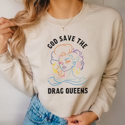 god save the drag queens, drag queen sweatshirt, drag is not a crime, lgbtq shirt, lgbtq gifts, love is love, equality h