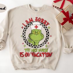 grinch nurse sweatshirt, i am sorry the nice nurse is on vacation sweatshirt, merry grinchmas sweatshirt, nursing christ