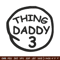 Thing Daddy 3 Embroidery Design, Embroidery File, logo Embroidery, logo shirt, Embroidery design, Digital download..jpg