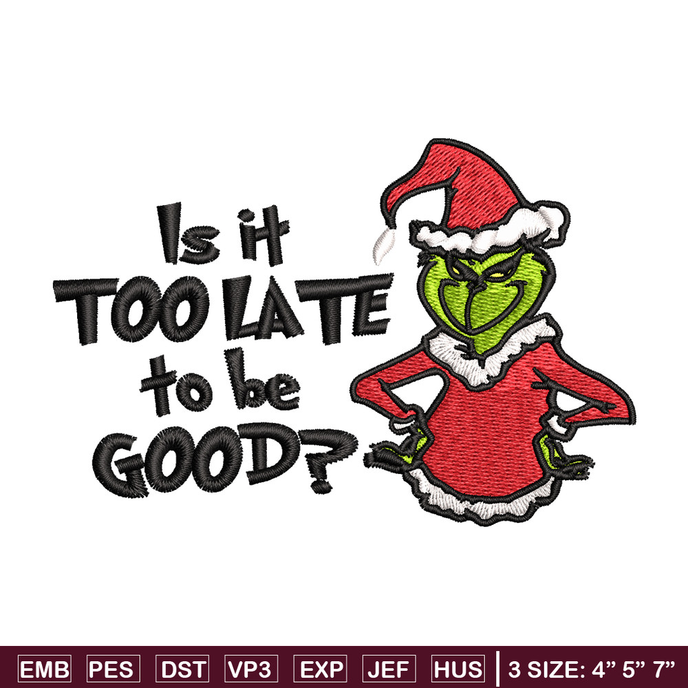 Is It Too Late To be Good Grinch Embroidery design, Grinch christmas Embroidery, Grinch design, Instant download..jpg