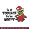 Is It Too Late To be Good Grinch Embroidery design, Grinch christmas Embroidery, Grinch design, Instant download..jpg