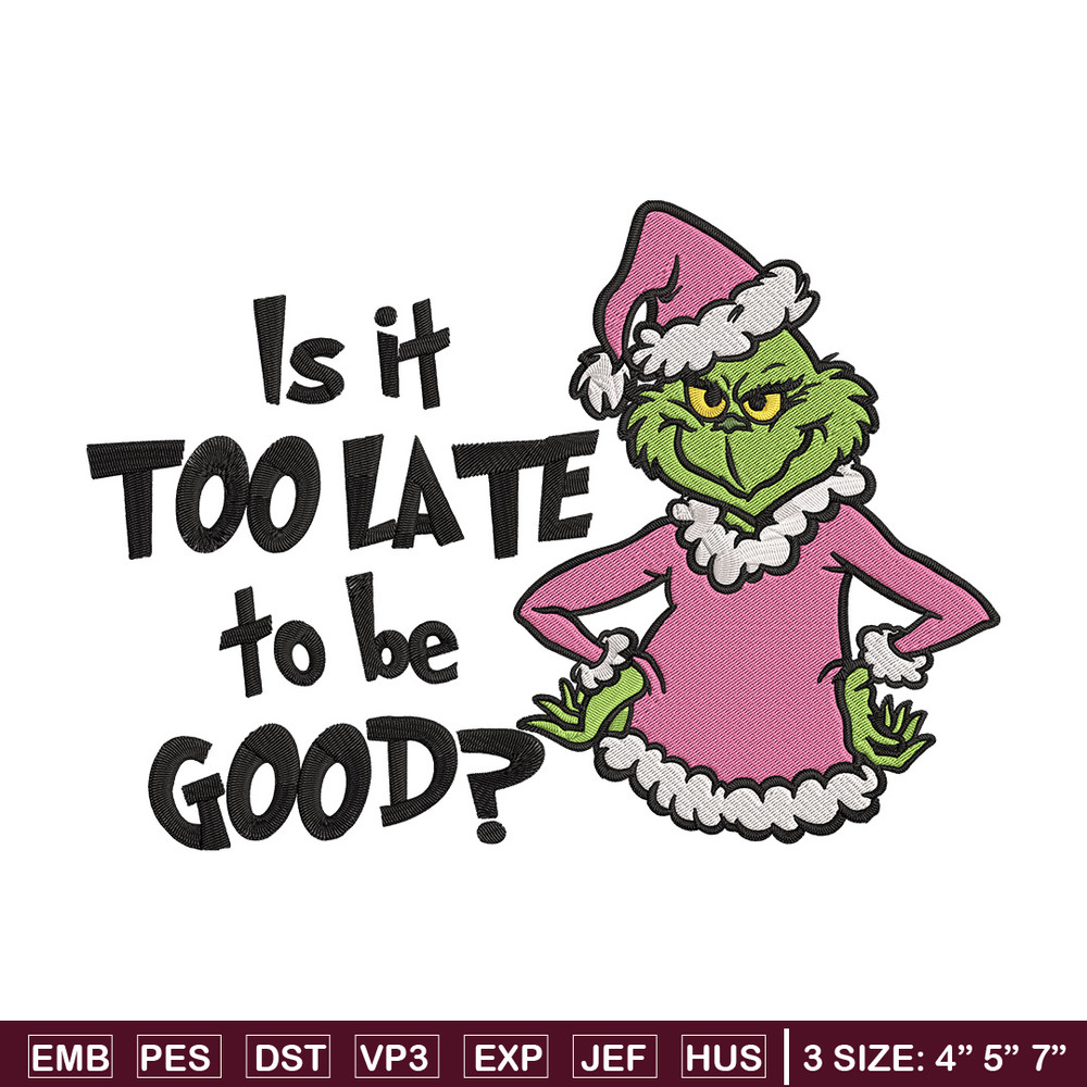 Is it too late tobe good Embroidery Design, Grinch Embroidery, Embroidery File, Chrismas Embroidery, Digital download.jpg