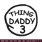 Thing Daddy 3 Embroidery Design, Embroidery File, logo Embroidery, logo shirt, Embroidery design, Digital download..jpg