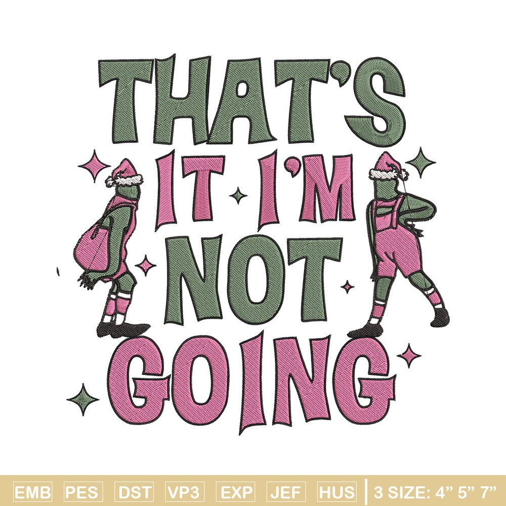 Thats it im not going Embroidery Design, Grinch Embroidery, Embroidery File, Chrismas Embroidery, Digital download.jpg