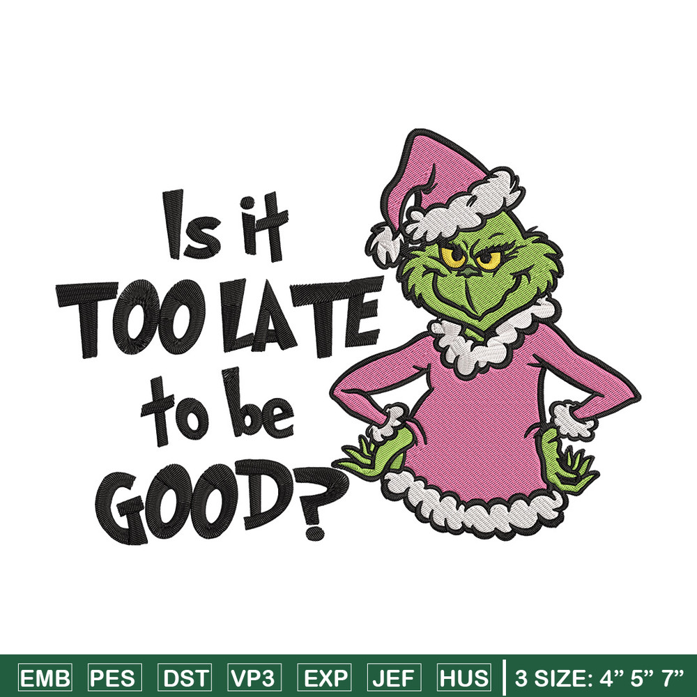 Is it too late tobe good Embroidery Design, Grinch Embroidery, Embroidery File, Chrismas Embroidery, Digital download.jpg