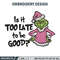 Is it too late tobe good Embroidery Design, Grinch Embroidery, Embroidery File, Chrismas Embroidery, Digital download.jpg
