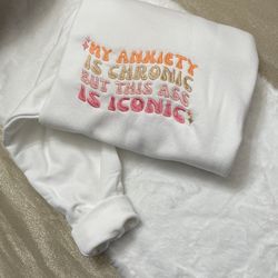 my anxiety is chronic but this ass iconic embroidered sweatshirt