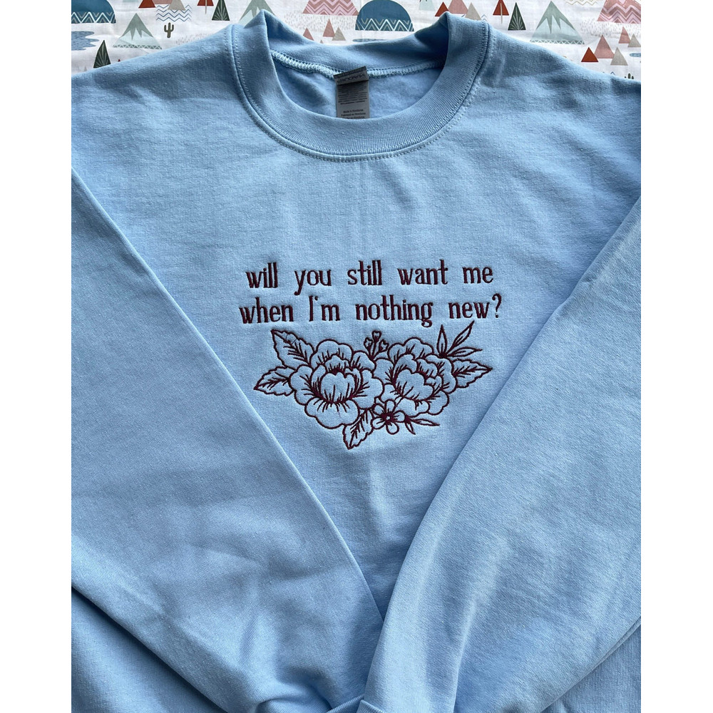 Will You Still Want Me When Im Nothing New Embroidered Sweatshirt.jpg
