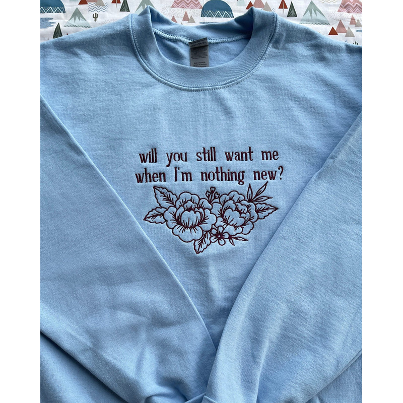 Will You Still Want Me When Im Nothing New Embroidered Sweatshirt.jpg