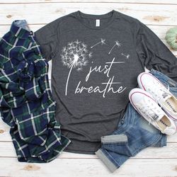 just breathe t-shirt, just breathe dandelion, just breathe longsleeve
