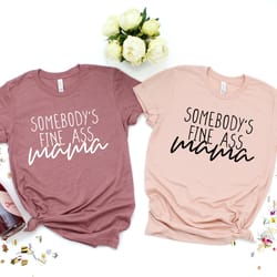 somebodys fine ass mama shirt, mama shirt, hot momma shirt