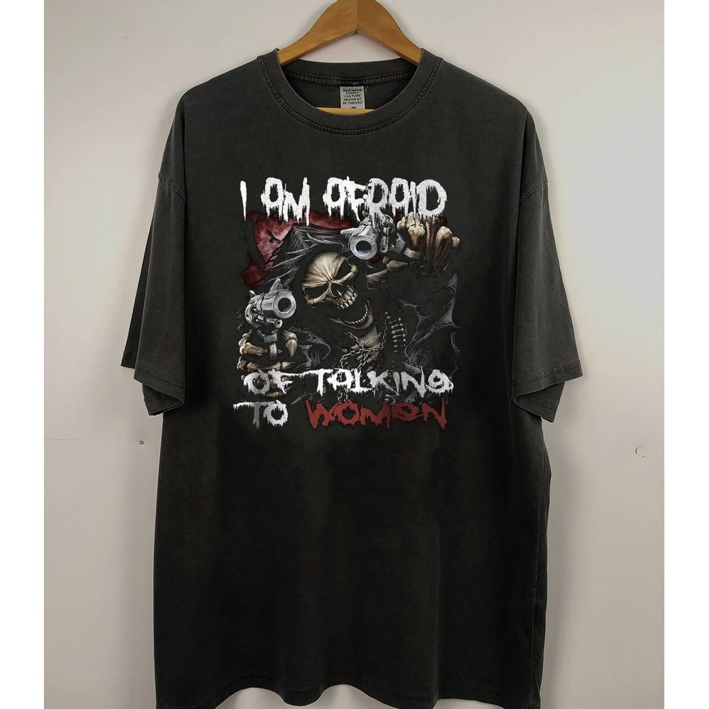 Im Afraid Of Women Evil Skeleton Scared of women Meme Hard Skeleton Tshirt Spooky Relatable shirt clothing I am afraid of talking to women.jpg
