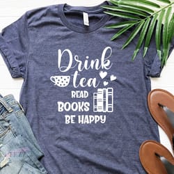 drink tea reads books be happy shirt, book lovers shirt, tea lover shirt
