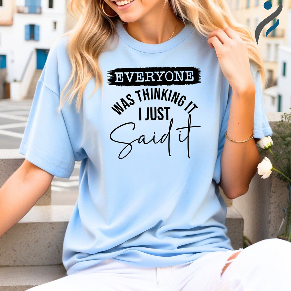 Everyone Was Thinking It I Just Said It Shirt, Slogan T-shirt, Saying Sarcastic Shirt, Gift For Mommy, T-shirt for Women, Funny Saying Shirt.jpg