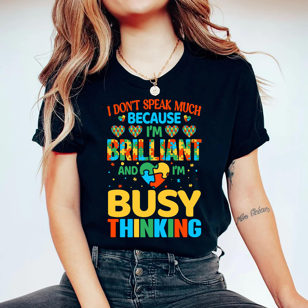 Autism Awareness Shirt, I Don't Speak Much Because I'm Brilliant and I'm Busy Thinking, Autism Shirt, Autism Son Shirt, Autism Support.jpg