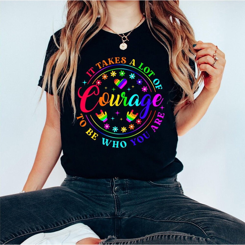 It Takes a Lot of Courage to be Who You Are Shirt, Courage Rainbow Shirt, LGBT Shirt, LGBT Shirt for Gift, Pride Gift, Pride Celebration Tee.jpg