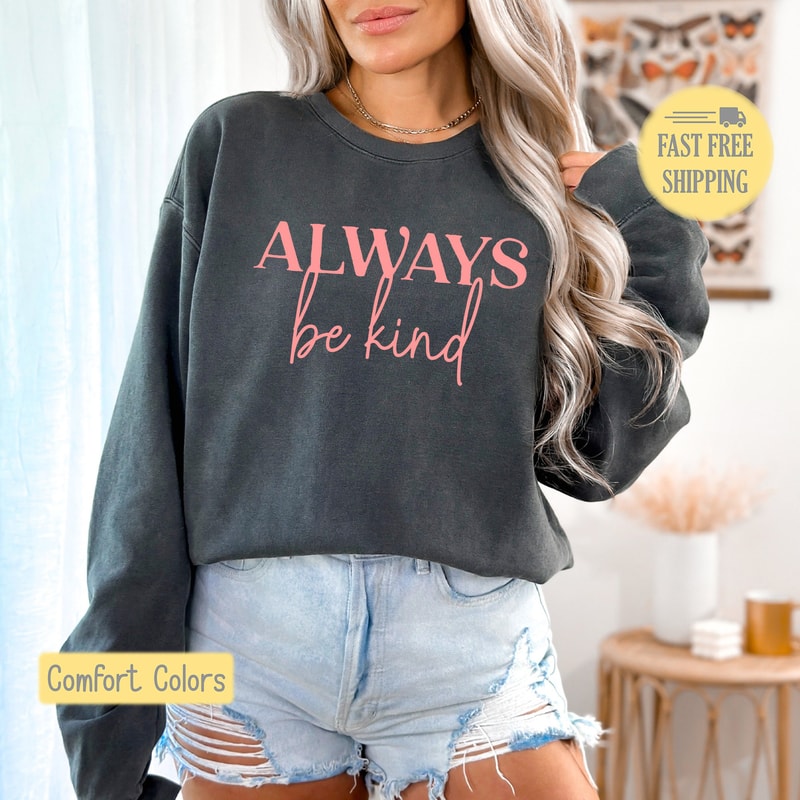Always Be Kind Sweatshirt, Be Kind Shirt, Always be Kind Tee, Kindness T-shirt, Comfort Colors, Trending Now, Popular Now.jpg