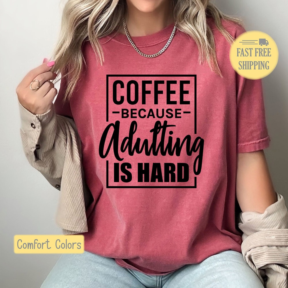 Coffee Lover Shirt, Adulting is Hard Sweatshirt, Coffee because Adulting is Hard Tee, Gift for Coffee Lover, Adulting T-shirt, Comfort Color.jpg