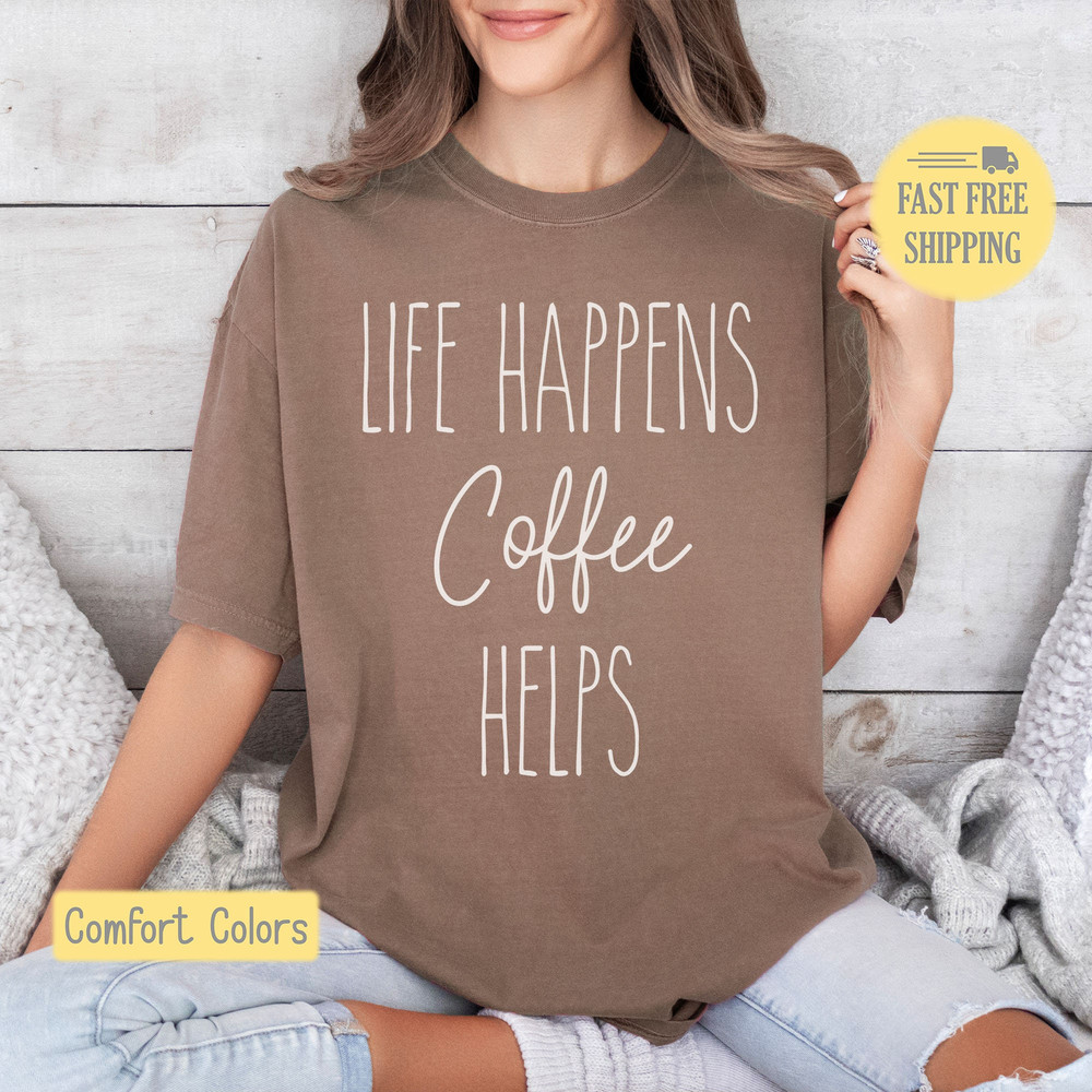 Coffee Shirt, Life Happens Coffee Helps, Graphic Tee, Graphic Sweatshirt, Gift for Her, Coffee Tshirt, Coffee Gift, Funny Shirt,Trending Now.jpg