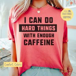 Funny Caffeine Shirt, I Can Do Hard Things, Graphic Tee