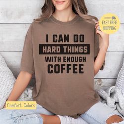 Funny Coffee Shirt, I Can Do Hard Things, Graphic Tee