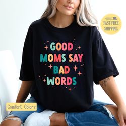 Good Moms Shirt, Bad Moms T-shirt, Good Moms Say Bad Words Tshirt