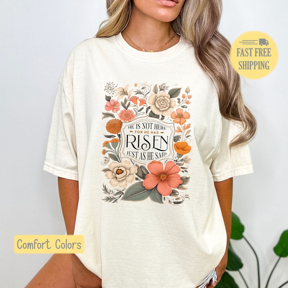 He Has Risen Shirt, Eater He Has Risen Sweatshirt, Floral Easter T-shirt, Resurrection Tee Shirt, Comfort Colors, Trending Now.jpg