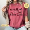 I Love My Husband Shirt, Coffee Lover Sweatshirt, My Husband is Hotter than Coffee Tee, Coffee Loving Tee Shirt, Funny Wife Tshirt.jpg