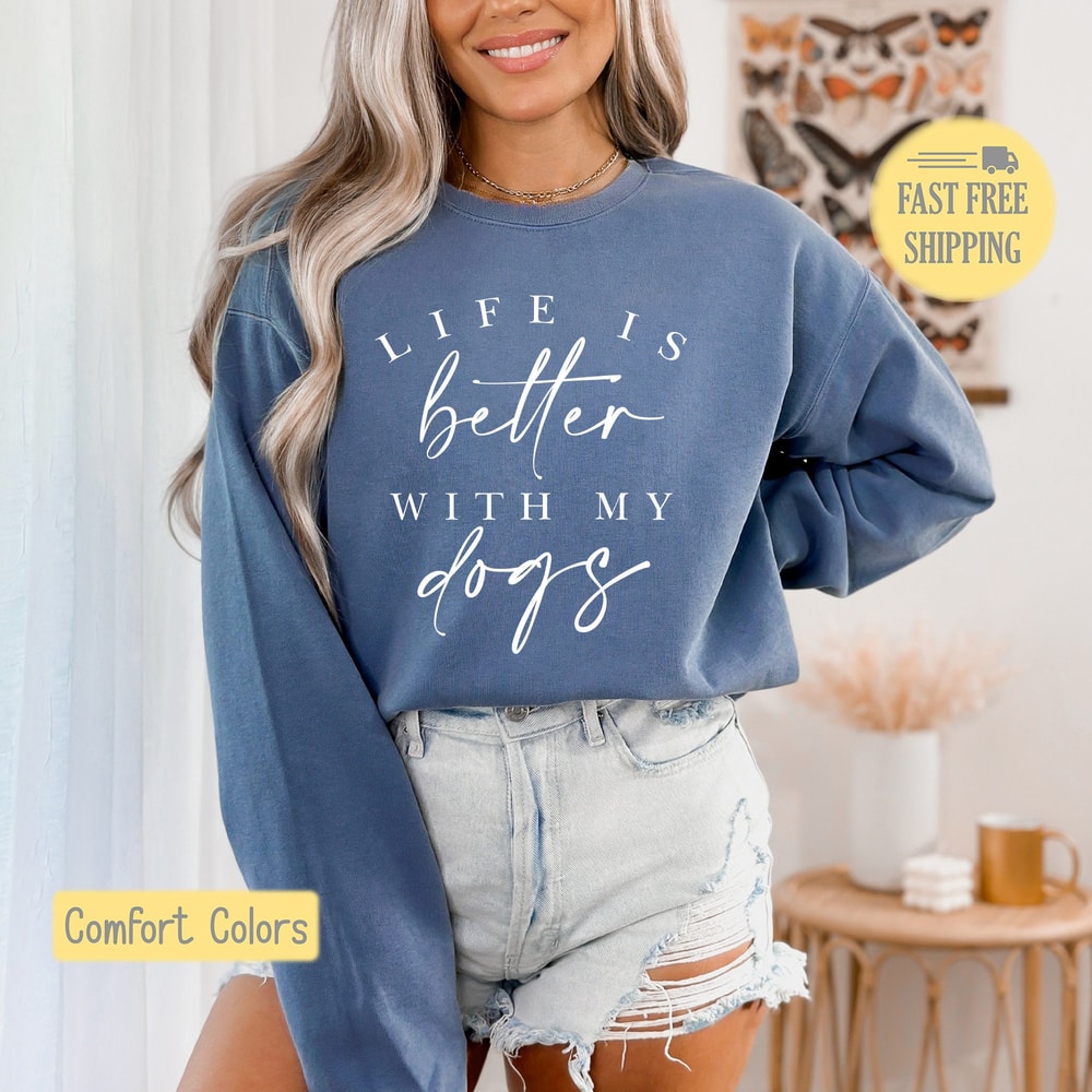 Life Is Better with Dogs Sweatshirt, Dog Lover Tshirt, Dogs are Life Tee Shirt, Life is Good T-shirt, Love my Dog Graphic Tee, Comfort Color.jpg