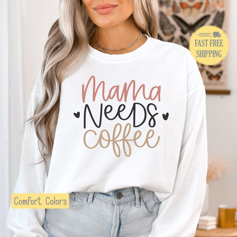 Mama Needs Coffee Sweatshirt, Coffee Drinker Tshirt, Coffee Mom Gift, I Love Coffee Tee Shirt, Mom Graphic Tshirt, Comfort Colors.jpg