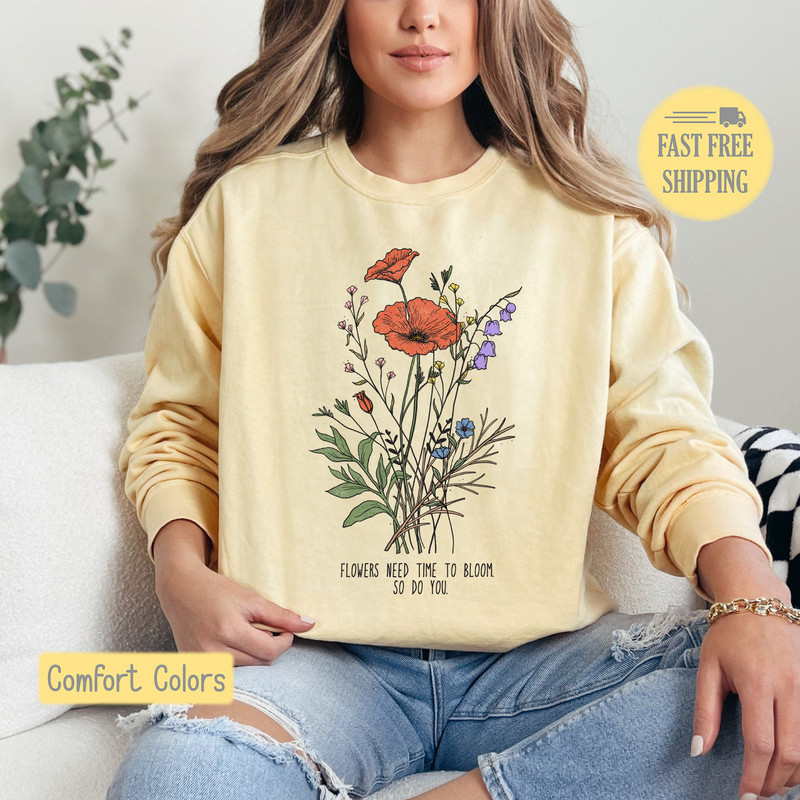 Wild Flowers Shirt, Positive Saying Shirt, Flower Need Time to Bloom, Comfort Colors Sweatshirt, Floral Gift, Gift for Friend, Gift For Her.jpg