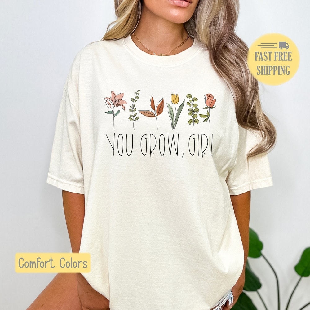 You Grow Girl Shirt, Cute Floral Sweatshirt, Positive Saying T-shirt, Flowers Tee, Positive Saying Tee Shirt, Comfort Colors, Trending Now.jpg