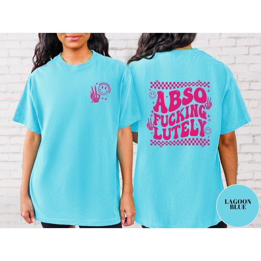 Abso Fucking Lutely Shirt, Comfort Colors, Trendy T-Shirt, Best Fucking Friends, Let's Fucking Party, Sarcastic Shirt Funny Adult Shirt Gift.jpg