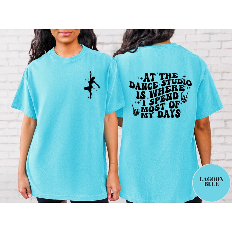 At The Dance Studio Is Where I Spend Most Of My Days Shirt, Comfort Colors, Trendy Dance Tshirt, Dance Mom Sweat, Dancing Shirt.jpg