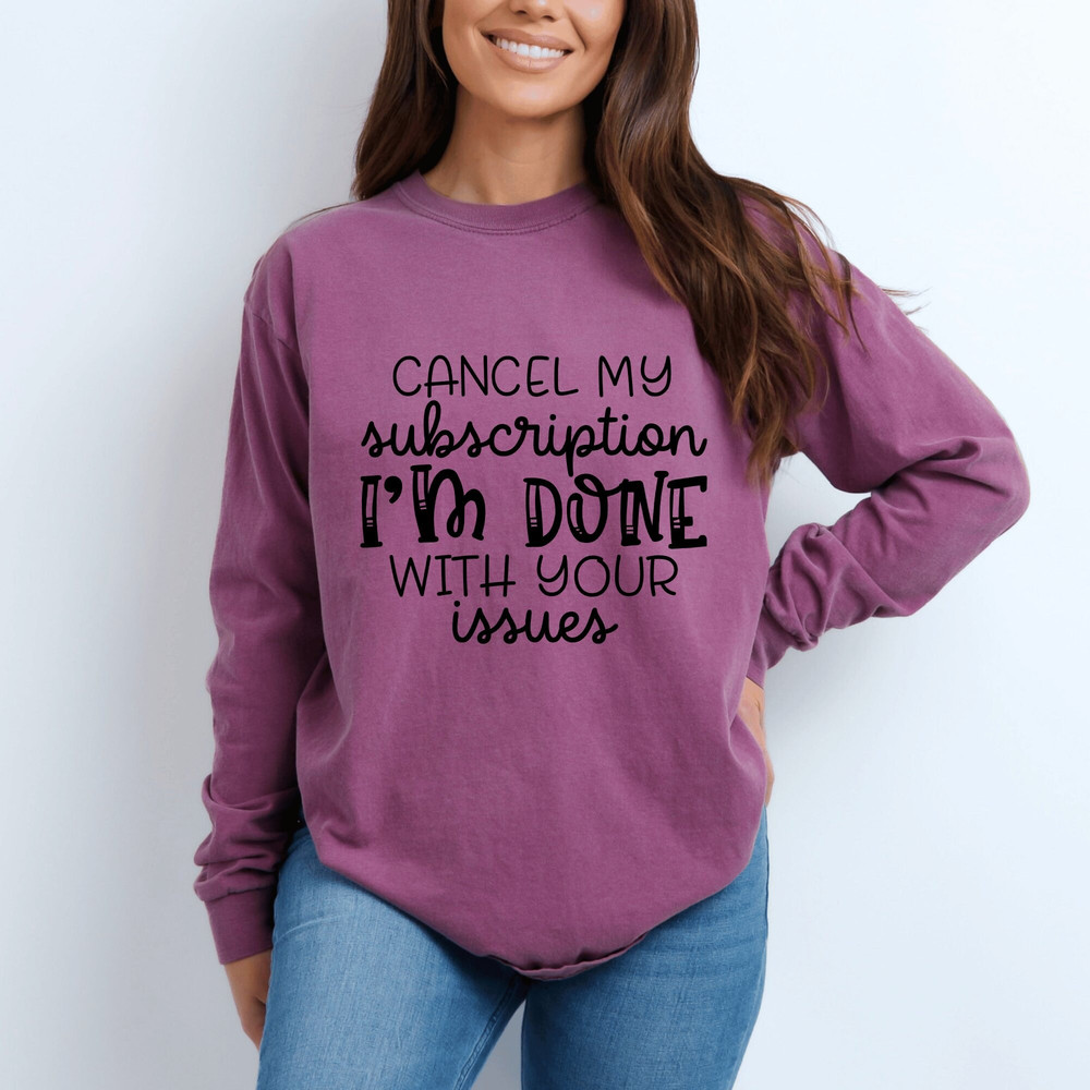 Funny Sarcastic Sweatshirt, Cancel My Subscription I'm Done With Your Issues, Unisex Pullover, Humor Graphic Top, Casual Gift Idea.jpg