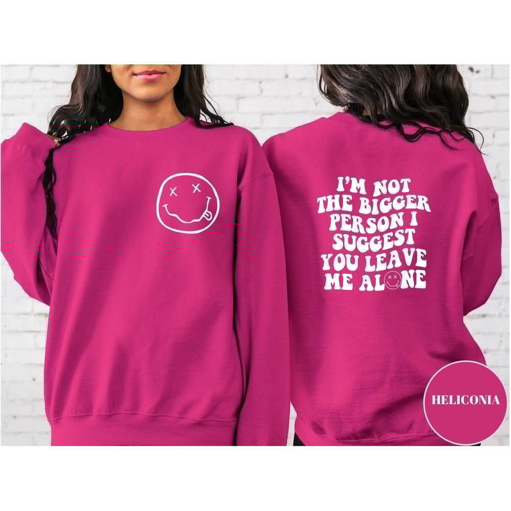 Funny Sweatshirt, I Am Not The Bigger Person I Suggest You Leave Me Alone, Sarcastic Shirt, Funny Mom Shirt, Self Care Hoodie, Funny Sweater.jpg