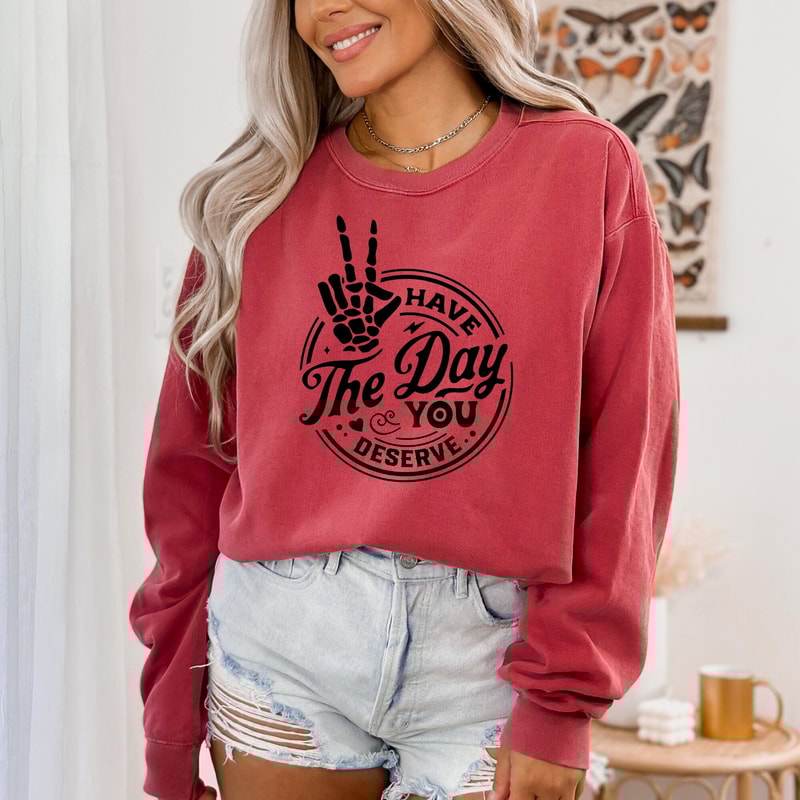 Have The Day You Deserve Shirt, Kindness Gift, Sarcastic Shirts, Motivational Skeleton TShirt, Inspirational Clothes, Positive Graphic Tees.jpg